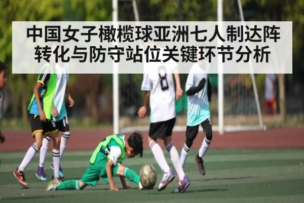中国女子橄榄球亚洲七人制达阵转化与防守站位关键环节分析